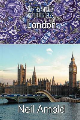 The Mystery Animals of the British Isles: London by Neil Arnold