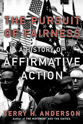 The Pursuit of Fairness: A History of Affirmative Action by Terry H. Anderson