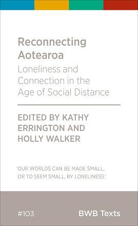 Reconnecting Aotearoa: Loneliness and Connection in the Age of Social Distance by Holly Walker, Kathy Errington