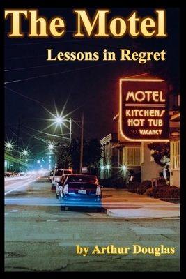 The Motel: Lessons in Regret by Arthur Douglas