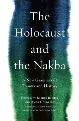 The Holocaust and the Nakba: A New Grammar of Trauma and History by 
