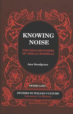 Knowing Noise: The English Poems of Amelia Rosselli by Ann Snodgrass