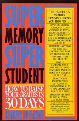 Super Memory - Super Student: How to Raise Your Grades in 30 Days by Harry Lorayne
