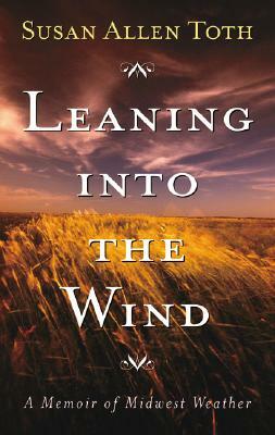 Leaning Into the Wind: A Memoir of Midwest Weather by Susan Allen Toth