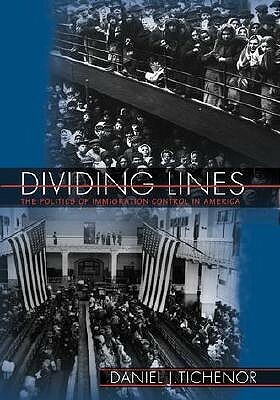 Dividing Lines: The Politics of Immigration Control in America by Daniel J. Tichenor