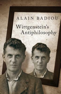 Wittgenstein's Antiphilosophy by Alain Badiou