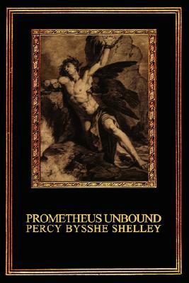 Prometheus Unbound: A Lyrical Drama in Four Acts by Percy Bysshe Shelley