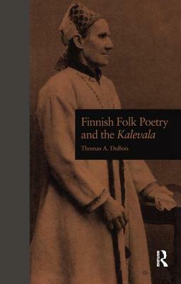 Finnish Folk Poetry and the Kalevala by Thomas A. DuBois
