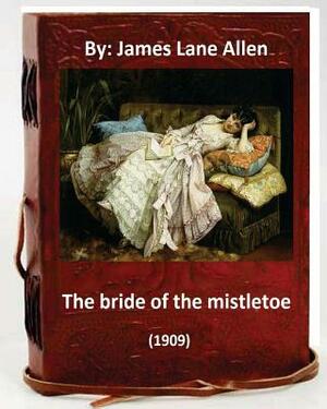 The Bride of the Mistletoe (1909) by: James Lane Allen (Classics) by James Lane Allen