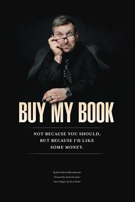 Buy My Book: Not Because You Should, But Because I'd Like Some Money by John Marszalkowski