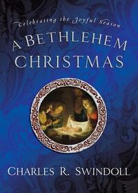 A Bethlehem Christmas: Celebrating the Joyful Season by Charles R. Swindoll