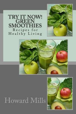 Try It Now! GREEN SMOOTHIES: Recipes for Healthy Living by Howard Mills