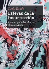 Esferas de la insurrección: Apuntes para descolonizar el inconsciente by Suely Rolnik