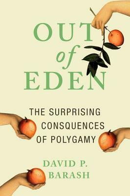 Out of Eden: The Surprising Consequences of Polygamy by David P. Barash
