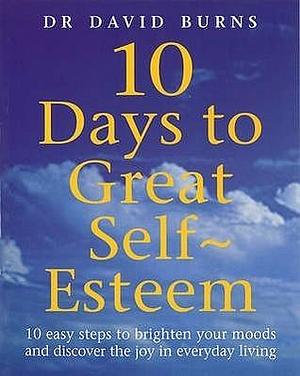 10 Days to Great Self-Esteem by David D. Burns, David D. Burns