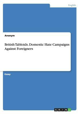 British Tabloids. Domestic Hate Campaigns Against Foreigners by Anonym