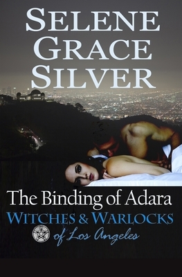 The Binding of Adara: Witches & Warlocks of Los Angeles by Selene Grace Silver