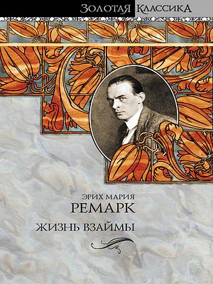 Жизнь взаймы by Erich Maria Remarque