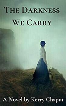 The Darkness We Carry by Kerry Chaput