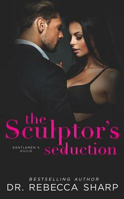 The Sculptor's Seduction by Dr. Rebecca Sharp