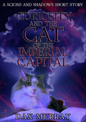 Curiosity and the Cat of the Imperial Capital by Dax Murray