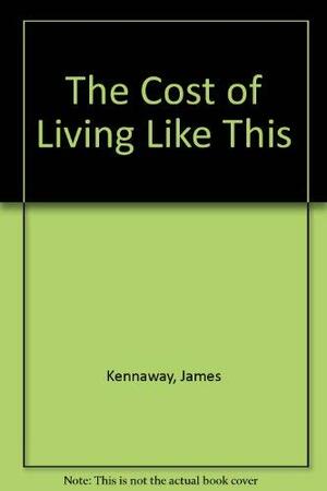 The Cost of Living Like This by James Kennaway