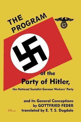 The Program of the Party of Hitler,: the National Socialist German Workers' Party and Its General Conceptions by Gottfried Feder