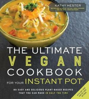 The Ultimate Vegan Instant Pot Cookbook: 80 Incredible Meat- and Dairy-Free Recipes That You Can Make Better in Half the Time by Kathy Hester