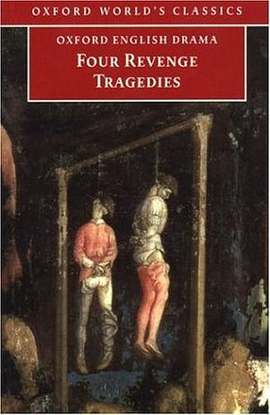 Four Revenge Tragedies: The Spanish Tragedy; The Revenger's Tragedy; The Revenge of Bussy D'Ambois; And the Atheist's Tragedy by Katharine Eisaman Maus, Thomas Middleton, George Chapman, Cyril Tourneur, Thomas Kyd