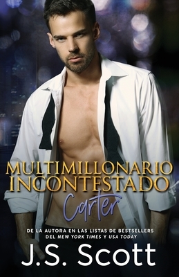 Multimillonario Incontestado - Carter by J.S. Scott