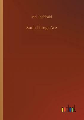 Such Things Are by Mrs Inchbald