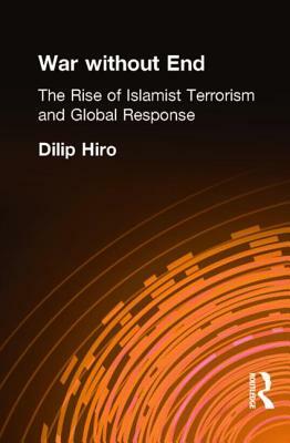 War Without End: The Rise of Islamist Terrorism and Global Response by Dilip Hiro