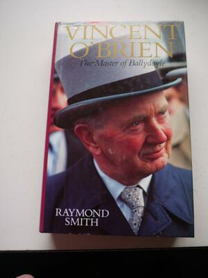 Vincent O'Brien: The Master of Ballydoyle by Raymond Smith