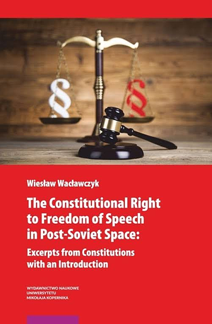 The Constitutional Right to Freedom of Speech in Post-Soviet Space: Excerpts from Constitutions with an Introduction by WIESŁAW WACŁAWCZYK