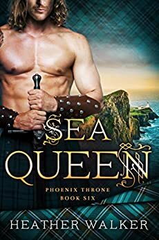 Sea Queen (Phoenix Throne Book 6): A Scottish Highlander Time Travel Romance by Heather Walker