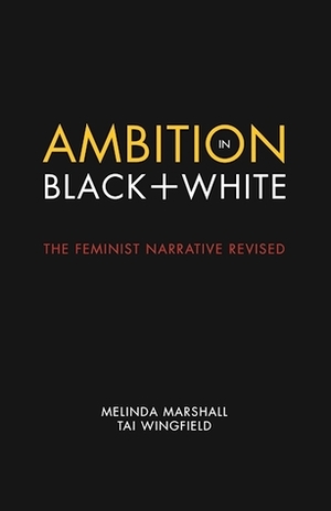 Ambition in Black + White: The Feminist Narrative Revised by Tai Winfield, Melinda Marshall