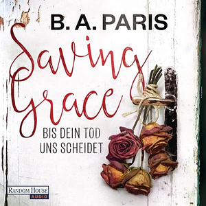 Saving Grace--Bis dein Tod uns scheidet by B.A. Paris