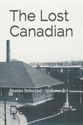 The Lost Canadian: Poems Selected - Volume 2 by Dean J. Baker