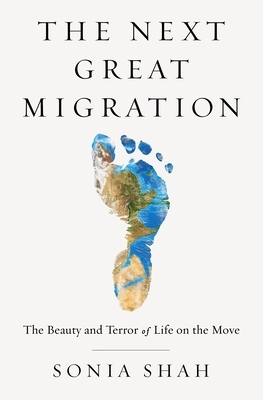 The Next Great Migration: The Beauty and Terror of Life on the Move by Sonia Shah