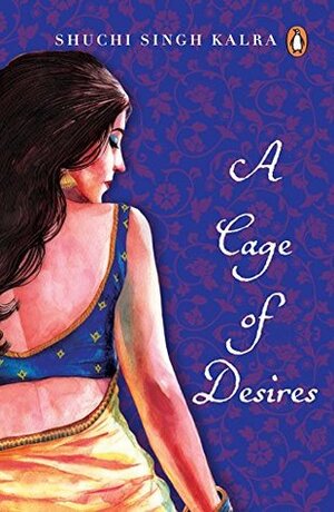 A Cage of Desire by Shuchi Singh Kalra