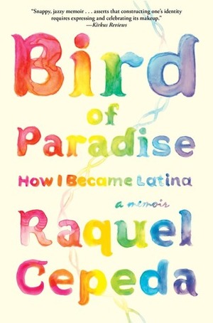 Bird of Paradise: How I Became Latina by Raquel Cepeda