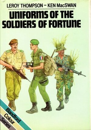 Uniforms Of The Soldiers Of Fortune by Leroy Thompson, Ken J. McSwan
