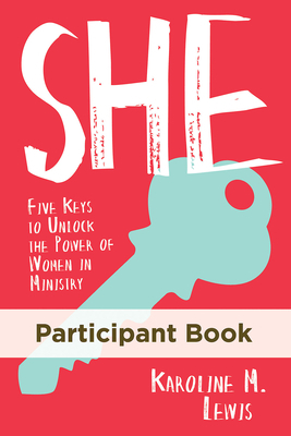 She: Participant Book: Five Keys to Unlock the Power of Women in Ministry by Karoline M. Lewis