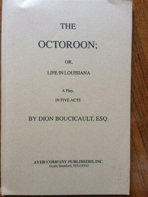 Octoroon: Or, Life In Louisiana: A Play In Five Acts by Dion Boucicault
