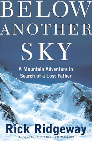 Below Another Sky: A Mountain Adventure in Search of a Lost Father by Rick Ridgeway