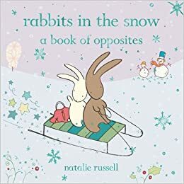 Rabbits in the Snow: A Book of Opposites by Natalie Russell