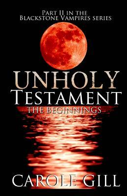 Unholy Testament: The Beginnings by Carole Gill