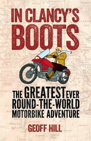 In Clancy's Boots: The Greatest Ever Round-The-World Adventure by Geoff Hill