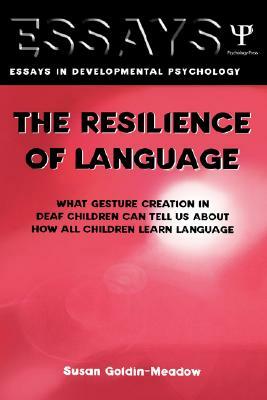 The Resilience of Language: What Gesture Creation in Deaf Children Can Tell Us about How All Children Learn Language by Susan Goldin-Meadow