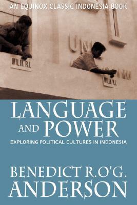 Language and Power: Exploring Political Cultures in Indonesia by Benedict R. O'g Anderson